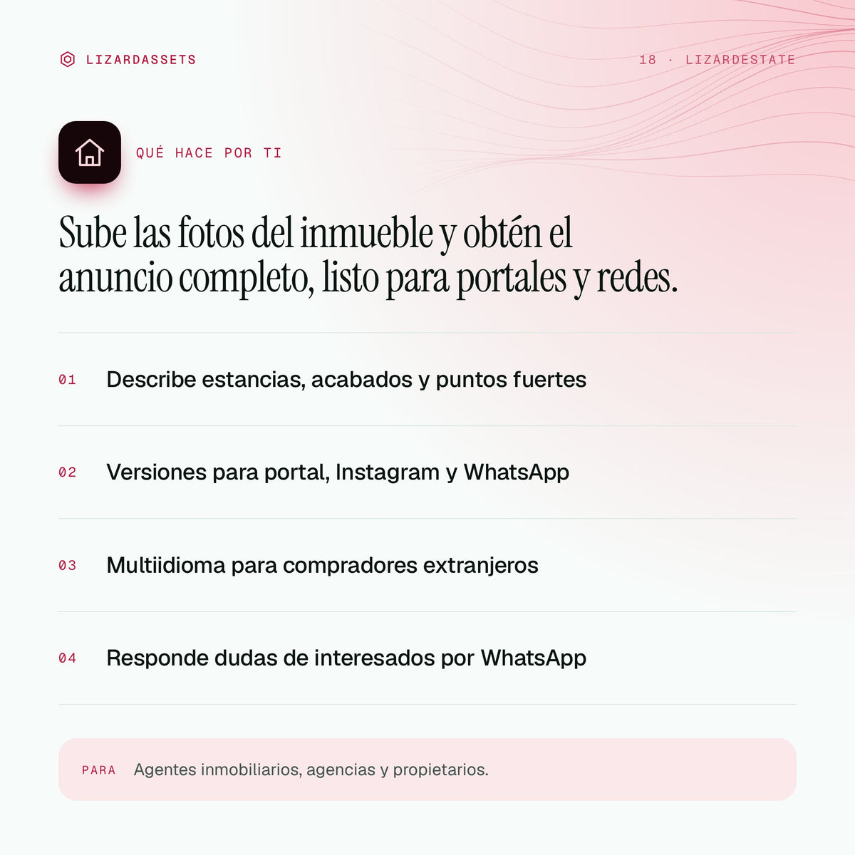 LizardEstate: qué hace y para quién es. Describe estancias, acabados y puntos fuertes. Versiones para portal, Instagram y WhatsApp. Multiidioma para compradores extranjeros. Responde dudas de interesados por WhatsApp.